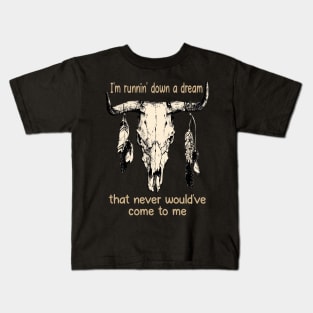 I'm Runnin' Down A Dream That Never Would've Come To Me Bull Quotes Feathers Kids T-Shirt